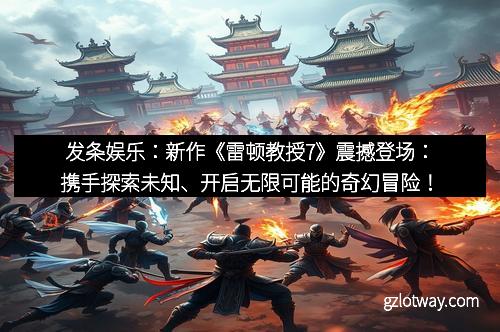 发条娱乐：新作《雷顿教授7》震撼登场：携手探索未知、开启无限可能的奇幻冒险！